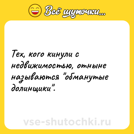 Шутка: Тех, кого кинули с недвижимостью, отныне называются "обманутые долинщики".