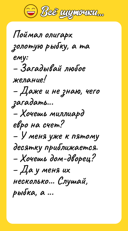 Поймал олигарх золотую рыбку, а та ему: – Загадывай любое