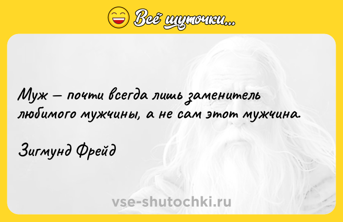 Цитата: Муж почти всегда лишь заменитель любимого мужчины, а не сам этот мужчина.Зигмунд Фрейд