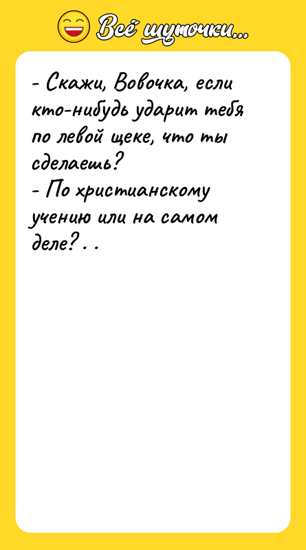 - Скажи, Вовочка, если кто-нибудь ударит тебя по левой щеке,