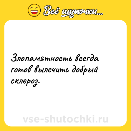 Шутка: Злопамятность всегда готов вылечить добрый склероз.