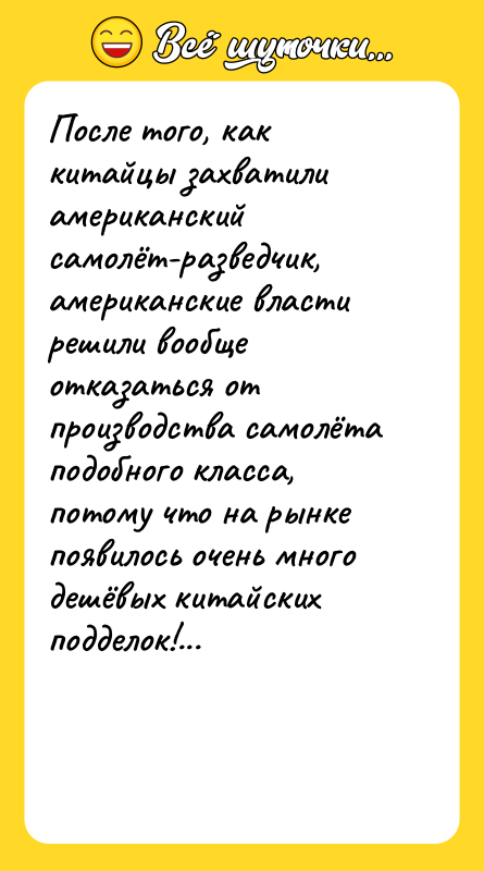 Шутка: После того, как китайцы захватили американский самолёт-разведчик, американские власти решили вообще отказаться от производства самолёта подобного класса, потому что на рынке появилось очень много дешёвых китайских подделок!...