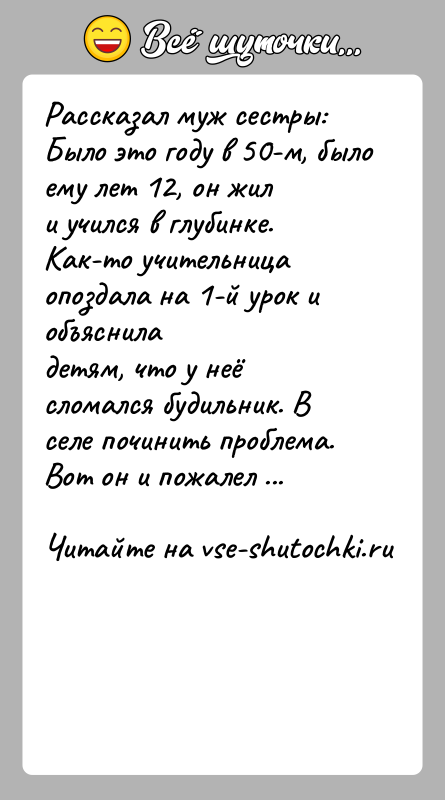 История: Рассказал муж сестры: Было это году в 50-м, было ему лет 12, он жили учился в глубинке. Как-то учительница опоздала