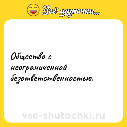 Шутка: Общество с неограниченной безответственностью.