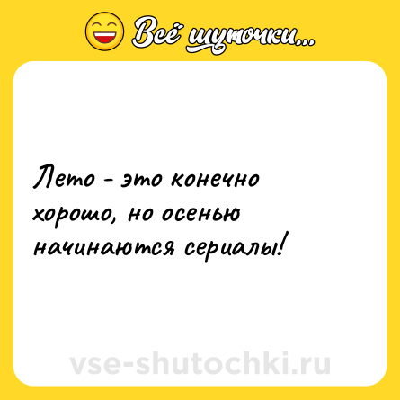 Шутка: Лето - это конечно хорошо, но осенью начинаются сериалы!