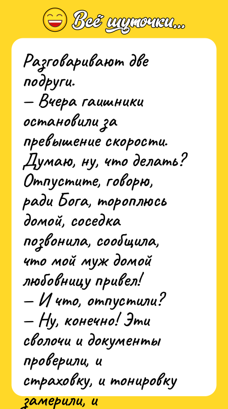 Разговаривают две подруги.  — Вчера гаишники остановили за превышение
