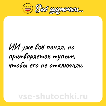 Шутка: ИИ уже всё понял, но притворяется тупым, чтобы его не отключили.