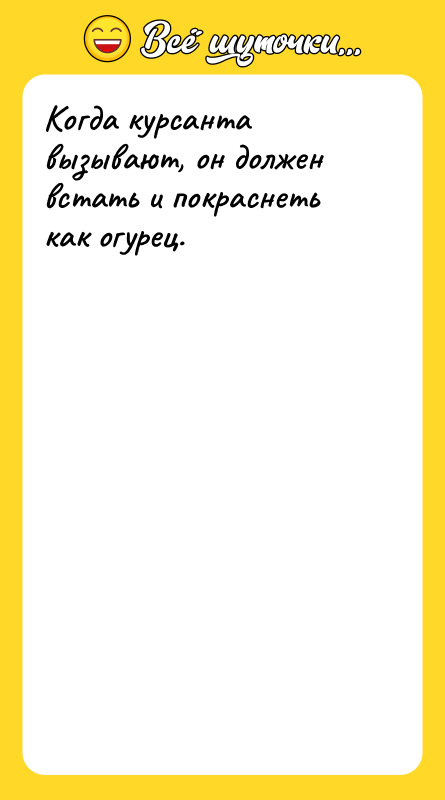 Когда курсанта вызывают, он должен встать и покраснеть как огурец.