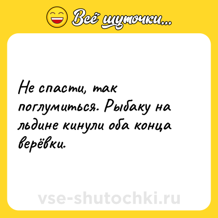 Шутка: Не спасти, так поглумиться. Рыбаку на льдине кинули оба конца верёвки.
