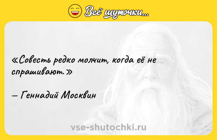 Цитата: Совесть редко молчит, когда её не спрашивают.Геннадий Москвин