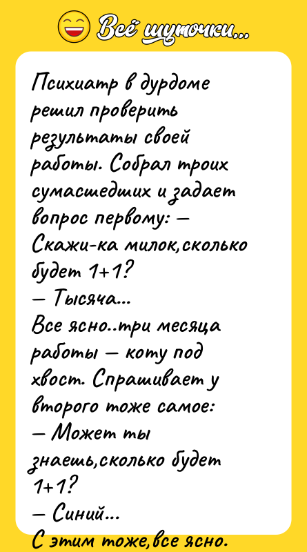 Психиатр в дурдоме решил проверить результаты своей работы. Собрал троих