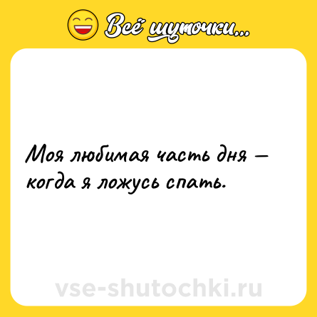 Шутка: Моя любимая часть дня — когда я ложусь спать.