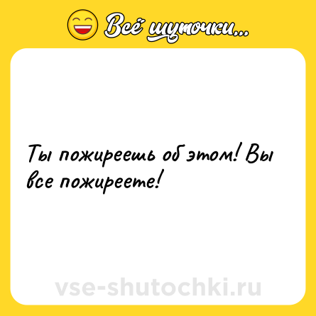 Шутка: Ты пожиреешь об этом! Вы все пожиреете!