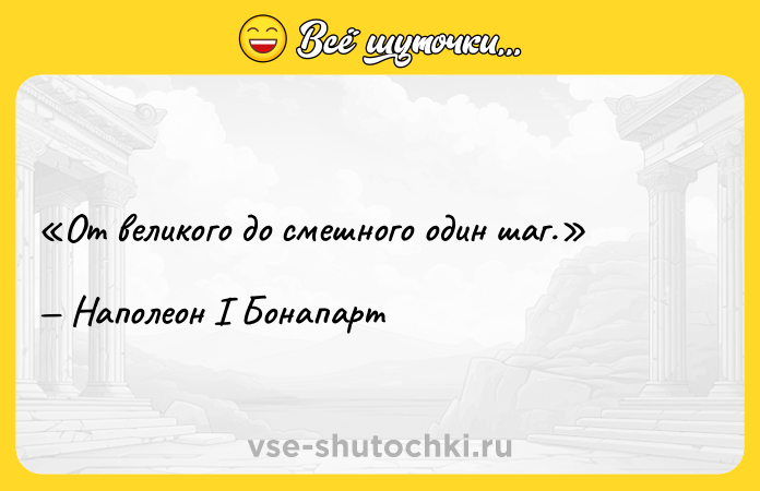 Цитата: От великого до смешного один шаг.Наполеон I Бонапарт