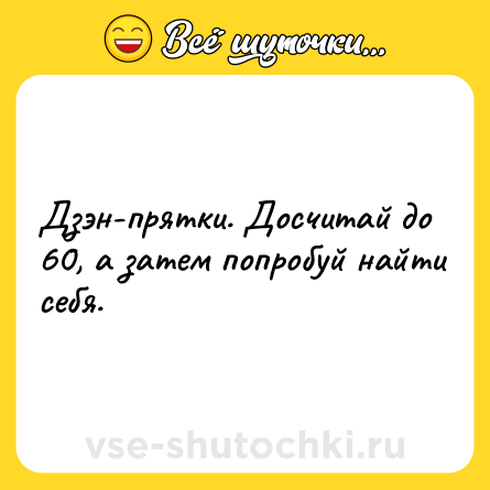 Шутка: Дзэн-прятки. Досчитай до 60, а затем попробуй найти себя.