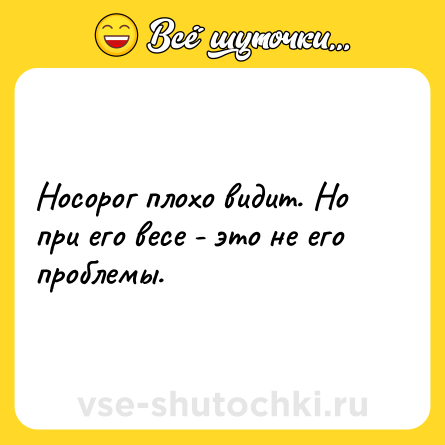 Шутка: Носорог плохо видит. Но при его весе - это не его проблемы.