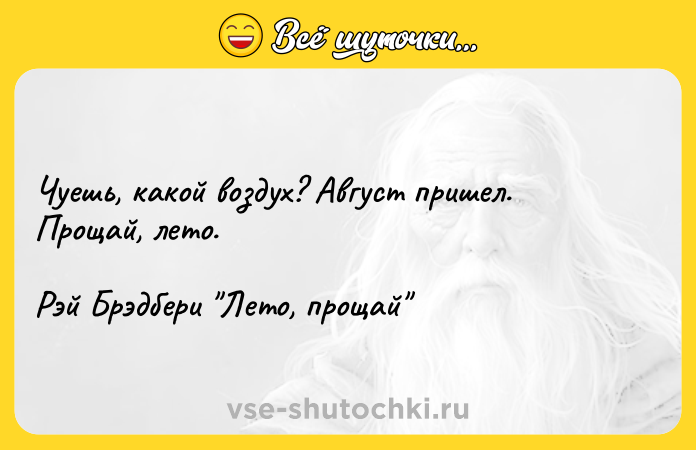 Цитата: Чуешь, какой воздух? Август пришел. Прощай, лето.Рэй Брэдбери Лето, прощай