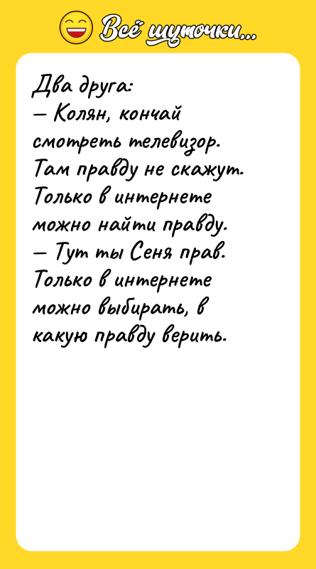 Два друга: — Колян, кончай смотреть телевизор. Там правду не