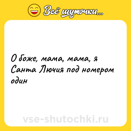 Шутка: О боже, мама, мама, я Санта Лючия под номером один