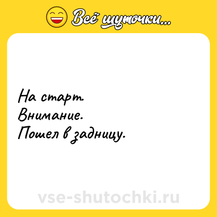 Шутка: На старт.<br>Внимание.<br>Пошел в задницу.