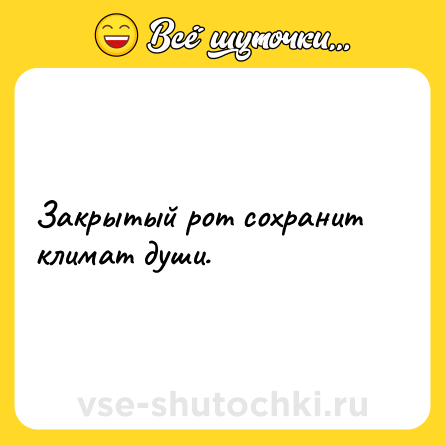 Шутка: Закрытый рот сохранит климат души.