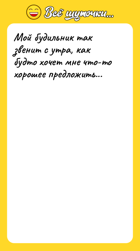 Мой будильник так звенит с утра, как будто хочет мне