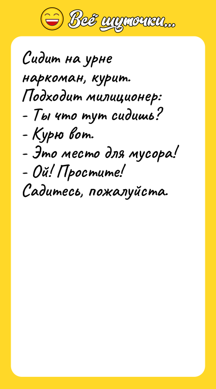 Сидит на урне наркоман, курит. Подходит милиционер: - Ты что