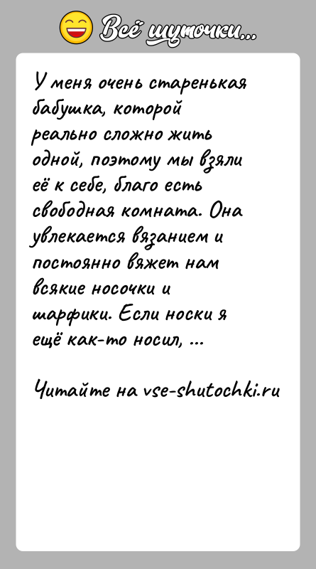 История: У меня очень старенькая бабушка, которой реально сложно жить одной, поэтому мы взяли её к себе, благо есть свободная комната.
