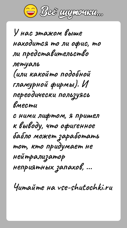 История: У нас этажом выше находится то ли офис, то ли представительство летуаль(или какойто подобной гламурной фирмы). И переодически пользуясь вместис