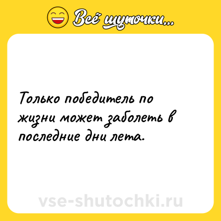 Шутка: Только победитель по жизни может заболеть в последние дни лета.