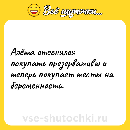 Шутка: Алёша стеснялся покупать презервативы и теперь покупает тесты на беременность.