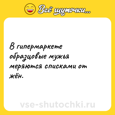 Шутка: В гипермаркете образцовые мужья меряются списками от жён.