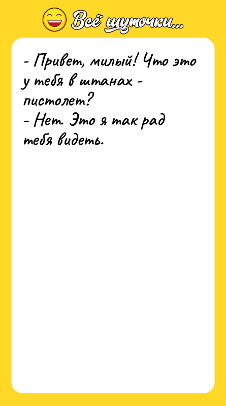 - Привет, милый! Что это у тебя в штанах -
