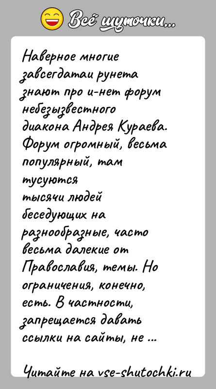 История: Наверное многие завсегдатаи рунета знают про и-нет форум небезызвестногодиакона Андрея Кураева. Форум огромный, весьма популярный, там тусуютсятысячи людей беседующих на