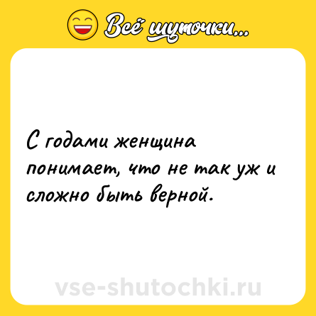 Шутка: С годами женщина понимает, что не так уж и сложно быть верной.