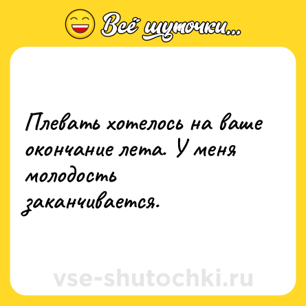Шутка: Плевать хотелось на ваше окончание лета. У меня молодость заканчивается.