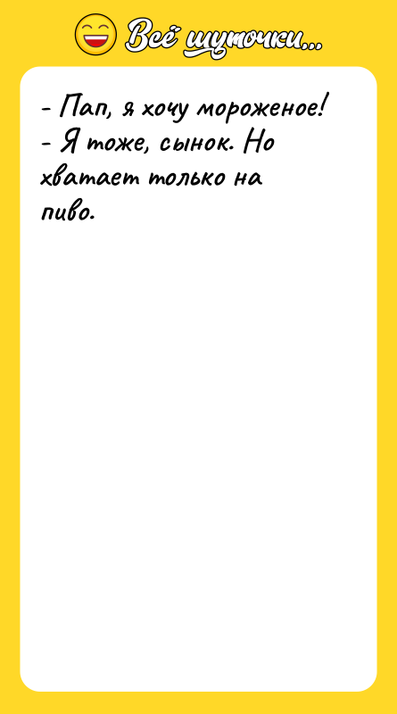 - Пап, я хочу мороженое! - Я тоже, сынок. Но