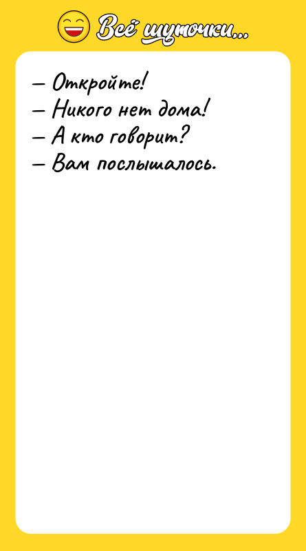 Шутка: Откройте! Никого нет дома! А кто говорит? Вам послышалось.