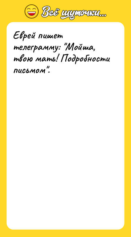 Еврей пишет телеграмму: Мойша, твою мать! Подробности письмом .