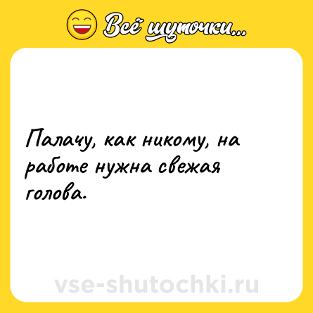 Шутка: Палачу, как никому, на работе нужна свежая голова.