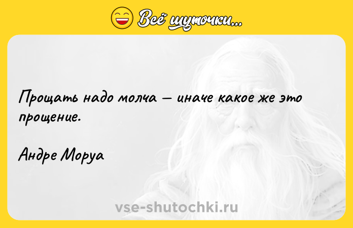 Цитата: Прощать надо молча иначе какое же это прощение.Андре Моруа