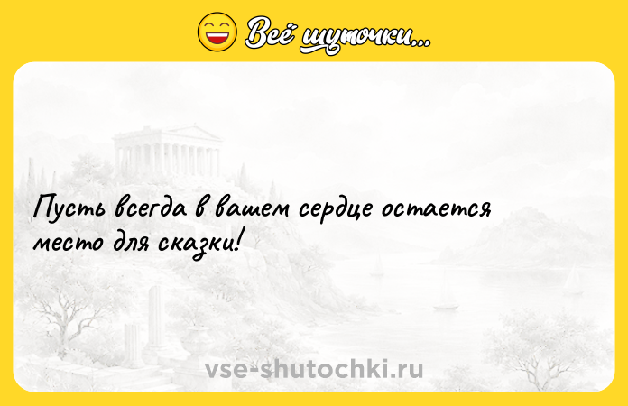 Цитата: Пусть всегда в вашем сердце остается место для сказки!