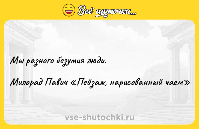 Цитата: Мы разного безумия люди.Милорад Павич Пейзаж, нарисованный чаем