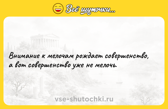 Цитата: Внимание к мелочам рождает совершенство, а вот совершенство уже не мелочь.