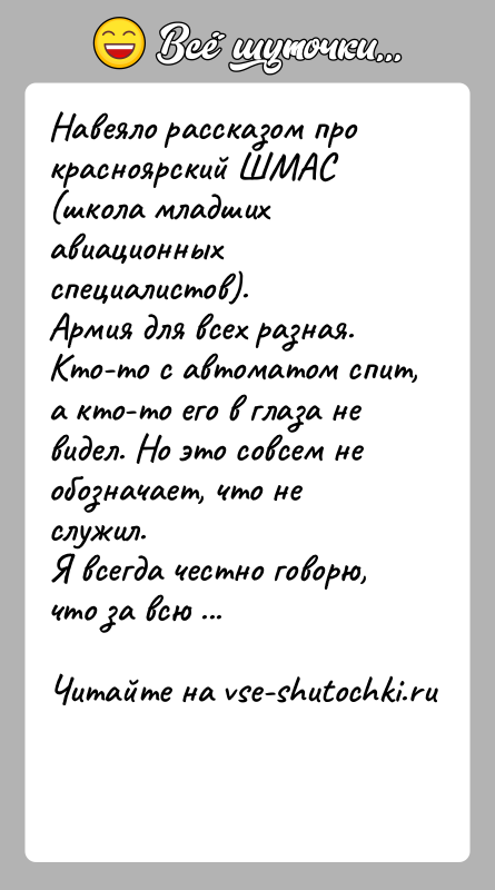 История: Навеяло рассказом про красноярский ШМАС (школа младших авиационных специалистов).Армия для всех разная. Кто-то с автоматом спит, а кто-то его в