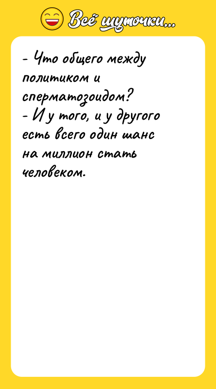 - Что общего между политиком и сперматозоидом? - И у