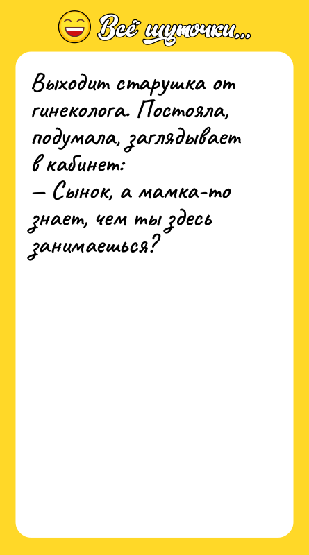 Выходит старушка от гинеколога. Постояла, подумала, заглядывает в кабинет: —