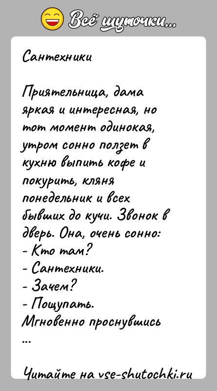 История: СантехникиПриятельница, дама яркая и интересная, но тот момент одинокая, утром сонно ползет в кухню выпить кофе и покурить, кляня понедельник