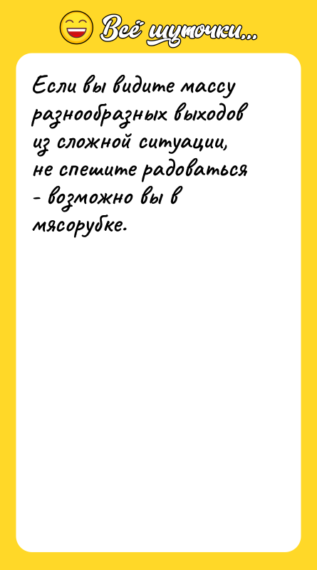 Если вы видите массу разнообразных выходов из сложной ситуации, не