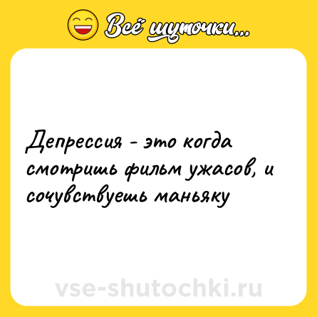 Шутка: Депрессия - это когда смотришь фильм ужасов, и сочувствуешь маньяку